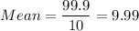 Mean =\displaystyle\frac{99.9}{10} = 9.99