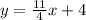 y=\frac{11}{4}x +4