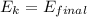 E_{k} = E_{final}