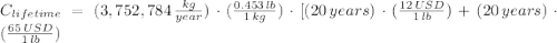 C_{lifetime} = (3,752,784\,\frac{kg}{year} )\cdot (\frac{0.453\,lb}{1\,kg} )\cdot [(20\,years)\cdot(\frac{12\,USD}{1\,lb} )+(20\,years)\cdot (\frac{65\,USD}{1\,lb} )