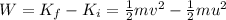 W=K_f-K_i=\frac{1}{2}mv^2-\frac{1}{2}mu^2