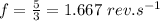 f=\frac{5}{3} =1.667\ rev.s^{-1}