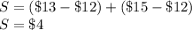 S = (\$13-\$12)+(\$15-\$12)\\S=\$4