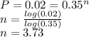 P=0.02=0.35^n\\n=\frac{log(0.02)}{log(0.35)}\\n=3.73