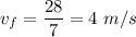 v_{f}=\dfrac{28}{7}=4\ m/s