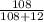 \frac{108}{108+12}