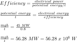 Efficiency=\frac{electrical\ power}{potential\ energy/t}\\\\\frac{potential\ energy}{t} = \frac{electrical\ energy}{efficiency}\\\\\frac{mgh}{t}=\frac{45\ MW}{0.8}\\\\\frac{mgh}{t}=56.28\ MW=56.28\ x\ 10^6\ W