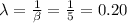 \lambda=\frac{1}{\beta}=\frac{1}{5}=0.20