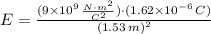 E = \frac{(9\times 10^{9}\,\frac{N\cdot m^{2}}{C^{2}} )\cdot (1.62 \times 10^{-6}\,C)}{(1.53\,m)^{2}}
