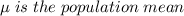 \\ \mu\;is\;the\;population\;mean