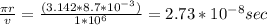 \frac{\pi r}{v} =\frac{(3.142 *8.7*10^{-3})}{1*10^6}  = 2.73 *10^{-8} sec