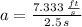 a = \frac{7.333\,\frac{ft}{s} }{2.5\,s}