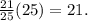 \frac{21}{25}  (25) = 21.