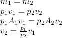 m_1 = m_2\\p_1v_1 = p_2v_2\\p_1A_1v_1 = p_2A_2v_2\\v_2 = \frac{p_1}{p_2} v_1