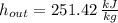 h_{out} = 251.42\,\frac{kJ}{kg}