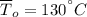 \overline T_{o} = 130^{\textdegree}C