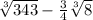 \sqrt[3]{343}  - \frac{3}{4} \sqrt[3]{8}