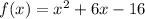 f(x) =  {x}^{2}   + 6x -  16