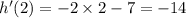 h'(2) =  - 2 \times 2 - 7 =  - 14