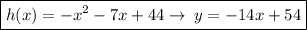 \boxed{h(x) =  -  {x}^{2}   -  7x   + 44 \to \: y =   - 14x   + 54}