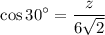 $\cos30^\circ=\frac{z}{6\sqrt{2} }