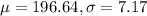 \mu = 196.64, \sigma = 7.17