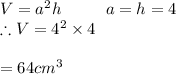 V=a^2h\ \ \ \ \ \ \ \ a=h=4\\\therefore V=4^2 \times 4\\\\=64cm^3