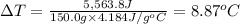 \Delta T=\frac{5,563.8 J}{150.0 g\times 4.184 J/g^oC}=8.87^oC