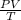 \frac{P V }{T}