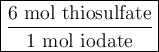 \large \boxed{\math{\dfrac{\text{6 mol thiosulfate}}{\text{1 mol iodate}}}}