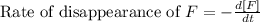 \text{Rate of disappearance of }F=-\frac{d[F]}{dt}