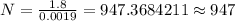 N=\frac {1.8}{0.0019}=947.3684211\approx 947