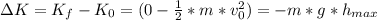 \Delta K = K_{f} - K_{0}  =( 0- \frac{1}{2} *m*v_{0}^{2}) = -m*g*h_{max}