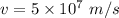 v=5\times 10^7\ m/s