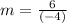 m  =  \frac{6}{ (- 4)}