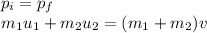 p_i = p_f\\m_1 u_1 + m_2 u_2 =(m_1+m_2)v