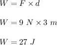 W=F\times d\\\\W=9\ N\times 3\ m\\\\W=27\ J