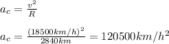 a_c=\frac{v^{2} }{R}\\\\a_c=\frac{(18500km/h)^{2} }{2840km}= 120500km/h^{2}