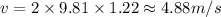 v=2\times 9.81\times 1.22\approx 4.88 m/s