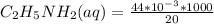 C_2H_5NH_2(aq) = \frac{44*10^{-3}*1000}{20}