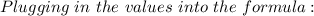 Plugging~ in~ the~ values ~into~ the ~formula: