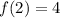 f(2) = 4