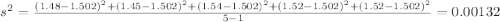 s^2 = \frac{(1.48-1.502)^2 +(1.45-1.502)^2 +(1.54-1.502)^2 +(1.52-1.502)^2 +(1.52-1.502)^2}{5-1} =0.00132