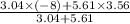\frac{3.04 \times (-8 )+5.61 \times 3.56}{3.04 + 5.61}