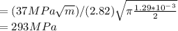 =(37MPa\sqrt{m} )/(2.82)\sqrt{\pi  \frac{1.29*10^-^3}{2} } \\= 293 MPa