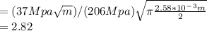 =(37Mpa\sqrt{m} )/(206Mpa)\sqrt{\pi  \frac{2.58*10^-^3m}{2} } \\=2.82