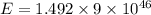 E = 1.492 \times 9 \times 10^{46}