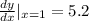 \frac{dy}{dx}|_{x=1} = 5.2