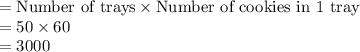 =\text{Number of trays}\times \text{Number of cookies in 1 tray}\\=50\times 60\\=3000