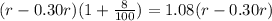 (r - 0.30r)(1 + \frac{8}{100}) = 1.08(r - 0.30r)